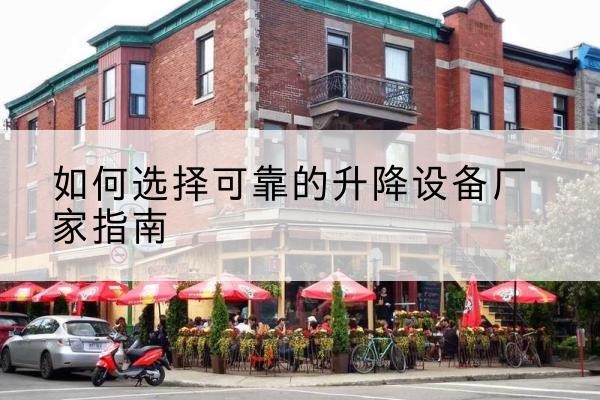 房山区电动升降机厂家-如何选择可靠的升降设备厂家指南